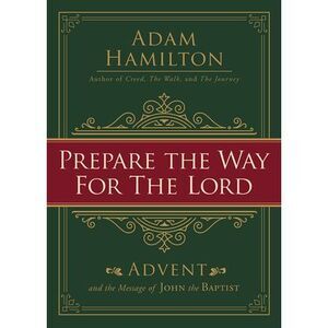 Prepare the Way for the Lord: Advent and the Message of John the Baptist -- Adam